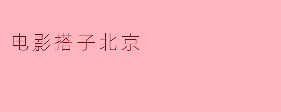 你觉得《电影搭子北京》这部电影传达了怎样的主题？