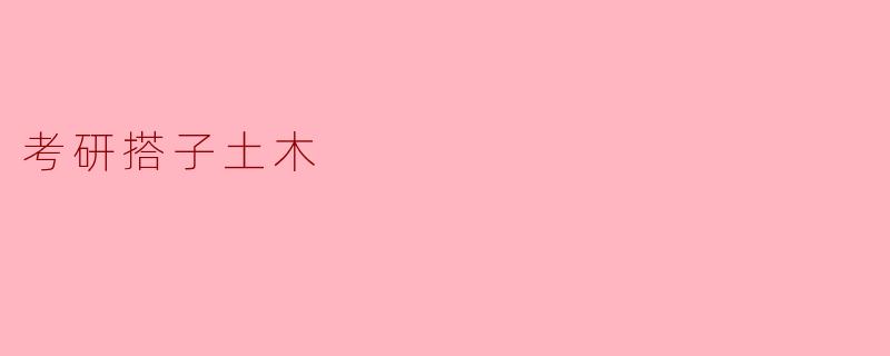 考研时如何找到合适的土木搭子?**