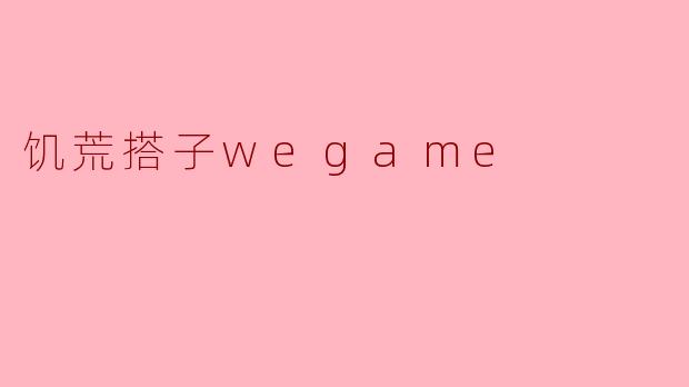 在饥荒搭子wegame中,我如何快速找到合适的搭档一起游戏?**