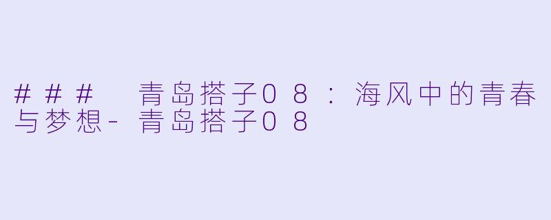 ### 青岛搭子08:海风中的青春与梦想