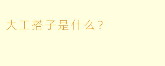 大工搭子是什么？  