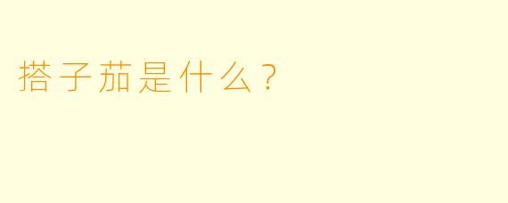 搭子茄是什么？  