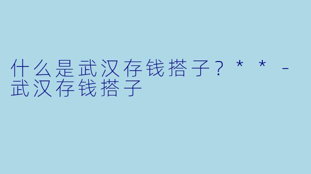 什么是武汉存钱搭子？**