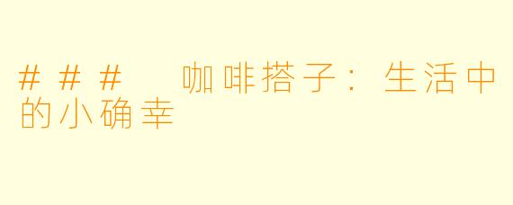 ### 咖啡搭子:生活中的小确幸