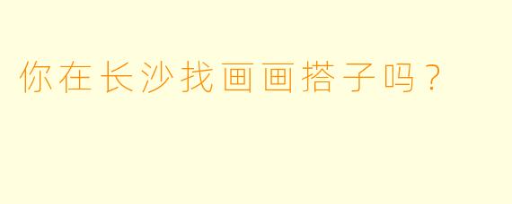 你在长沙找画画搭子吗？  