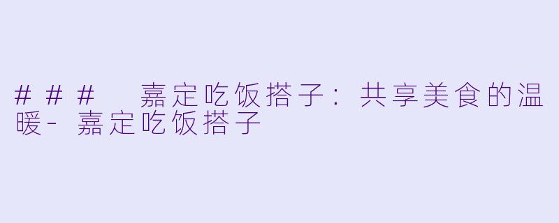 ### 嘉定吃饭搭子:共享美食的温暖