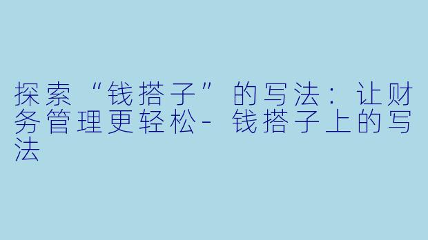 探索“钱搭子”的写法:让财务管理更轻松