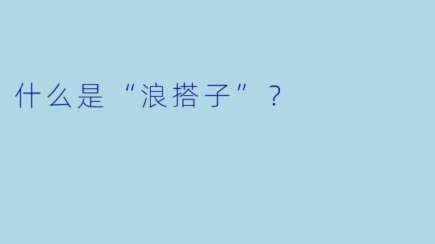 什么是“浪搭子”？