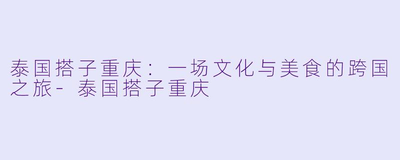 泰国搭子重庆:一场文化与美食的跨国之旅