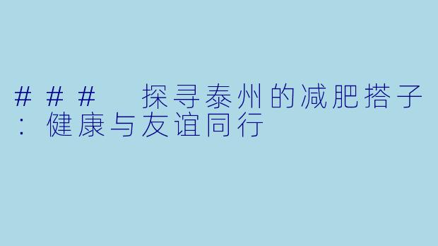### 探寻泰州的减肥搭子：健康与友谊同行