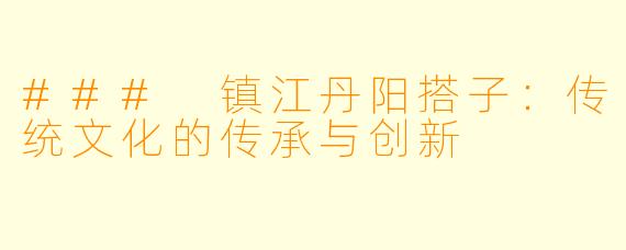 ### 镇江丹阳搭子：传统文化的传承与创新