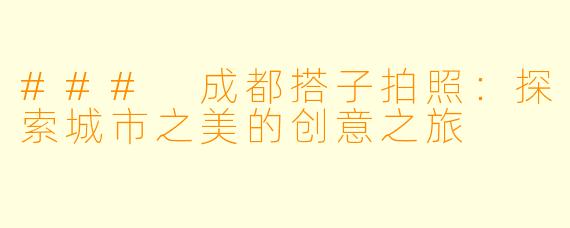### 成都搭子拍照:探索城市之美的创意之旅
