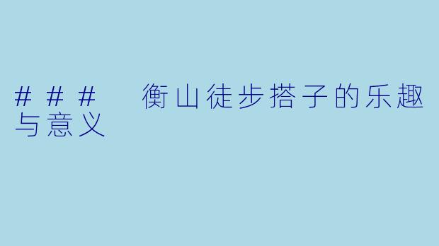 ### 衡山徒步搭子的乐趣与意义