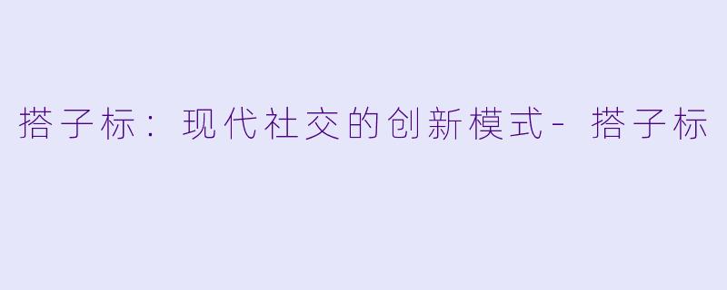 搭子标:现代社交的创新模式