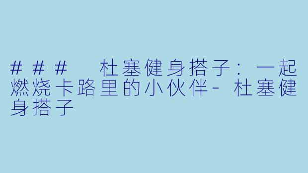 ### 杜塞健身搭子：一起燃烧卡路里的小伙伴-杜塞健身搭子