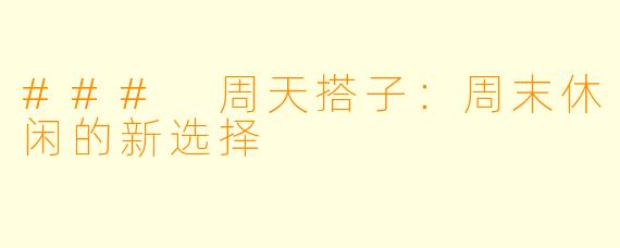 ### 周天搭子:周末休闲的新选择