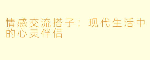 情感交流搭子:现代生活中的心灵伴侣