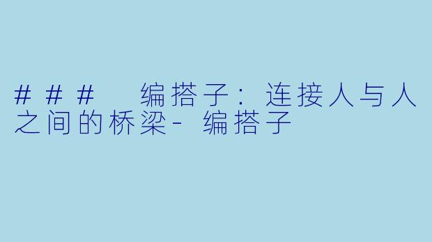 ### 编搭子：连接人与人之间的桥梁-编搭子