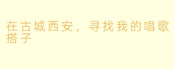 在古城西安，寻找我的唱歌搭子