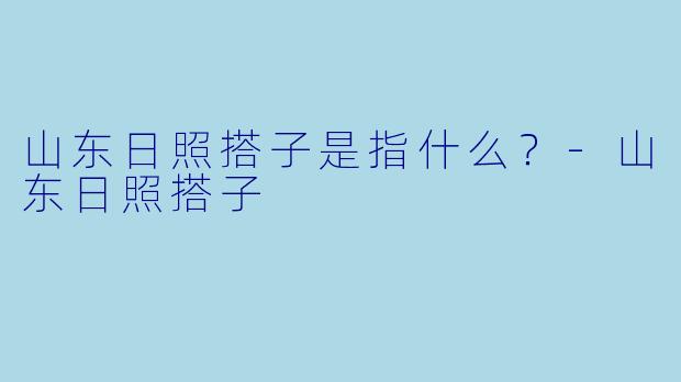 山东日照搭子是指什么？