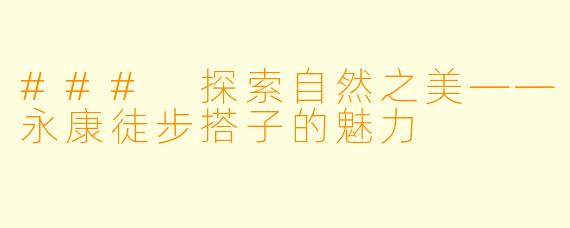 ### 探索自然之美——永康徒步搭子的魅力