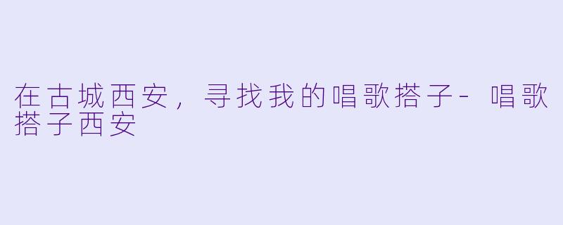 在古城西安,寻找我的唱歌搭子