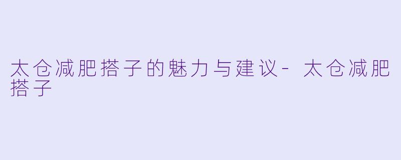 太仓减肥搭子的魅力与建议