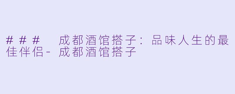 ### 成都酒馆搭子：品味人生的最佳伴侣-成都酒馆搭子