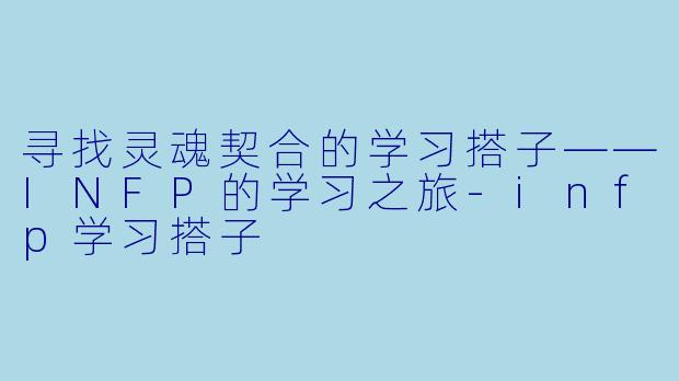 寻找灵魂契合的学习搭子——INFP的学习之旅-infp学习搭子