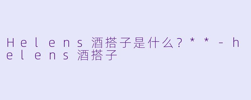 Helens酒搭子是什么？**