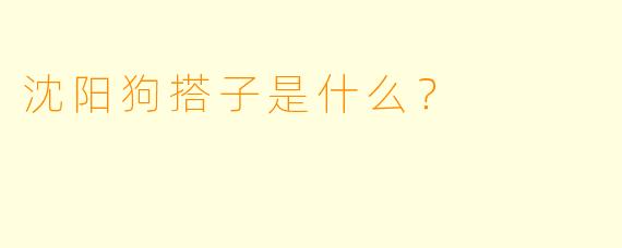 沈阳狗搭子是什么？
