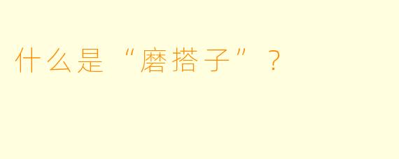 什么是“磨搭子”？