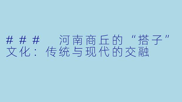 ### 河南商丘的“搭子”文化：传统与现代的交融