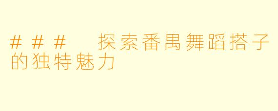 ### 探索番禺舞蹈搭子的独特魅力