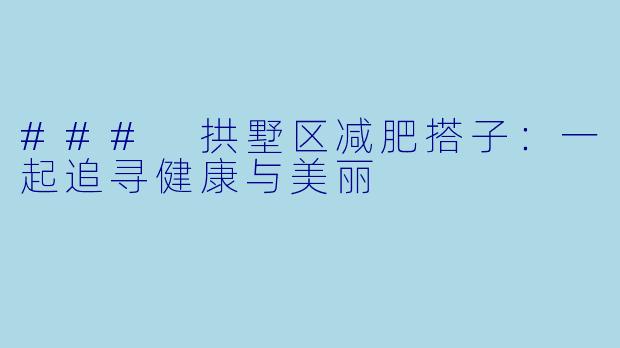 ### 拱墅区减肥搭子：一起追寻健康与美丽