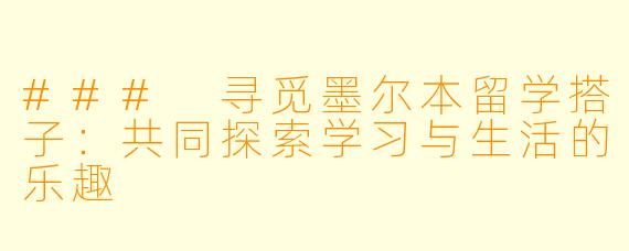### 寻觅墨尔本留学搭子：共同探索学习与生活的乐趣