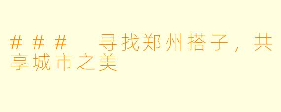 ### 寻找郑州搭子，共享城市之美