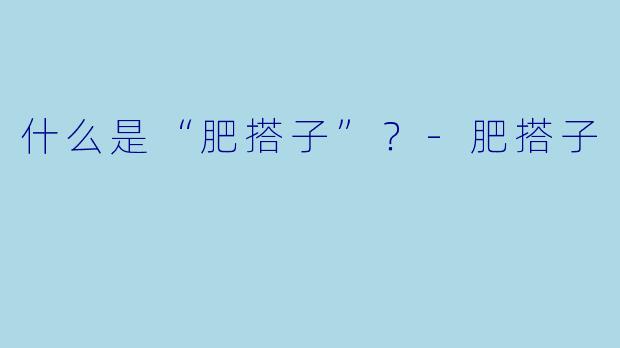 什么是“肥搭子”？