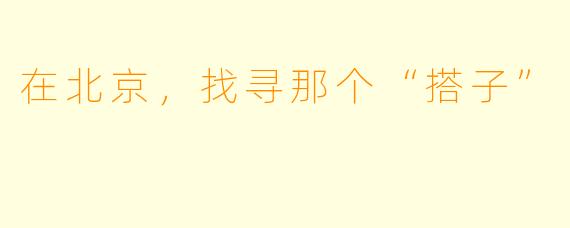在北京，找寻那个“搭子”