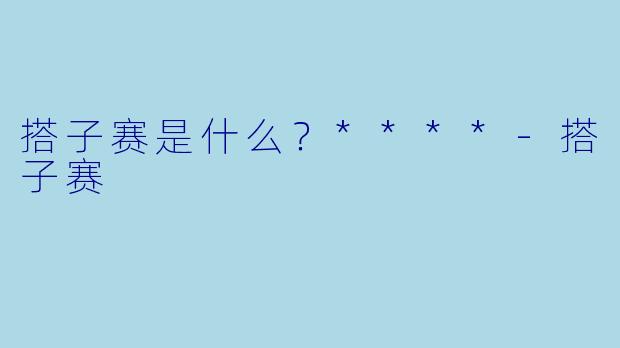 搭子赛是什么？****