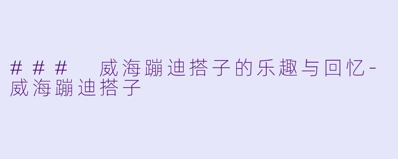 ### 威海蹦迪搭子的乐趣与回忆-威海蹦迪搭子