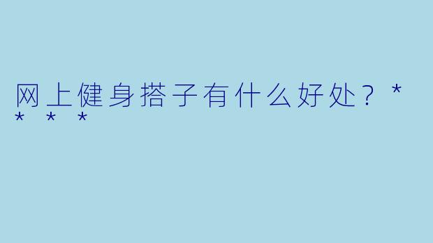 网上健身搭子有什么好处？****