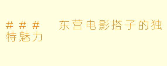 ### 东营电影搭子的独特魅力