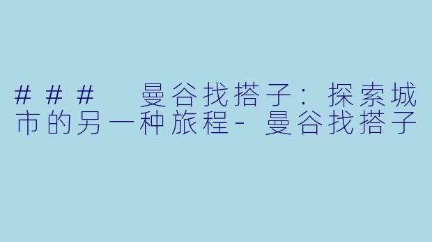 ### 曼谷找搭子：探索城市的另一种旅程-曼谷找搭子