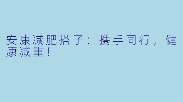安康减肥搭子：携手同行，健康减重！