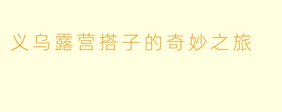 义乌露营搭子的奇妙之旅