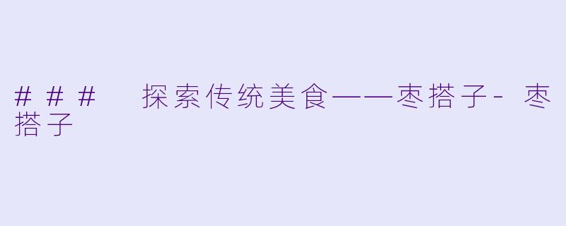 ### 探索传统美食——枣搭子-枣搭子