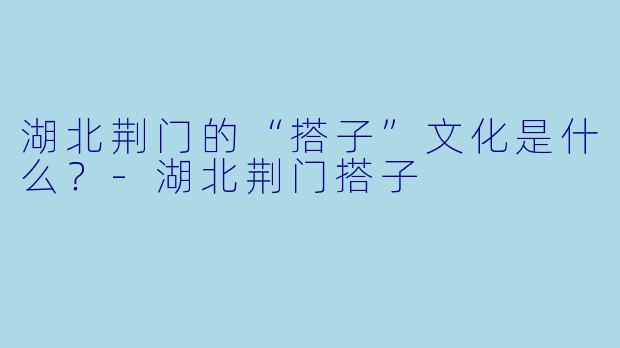 湖北荆门的“搭子”文化是什么?