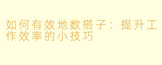 如何有效地数搭子：提升工作效率的小技巧