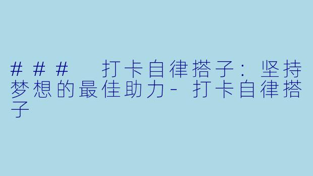 ### 打卡自律搭子:坚持梦想的最佳助力